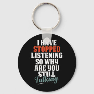 Have Stopped Listening Funny Sarcastic Quote Key Ring