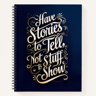 Have stories to tell, not stuff to show notebook