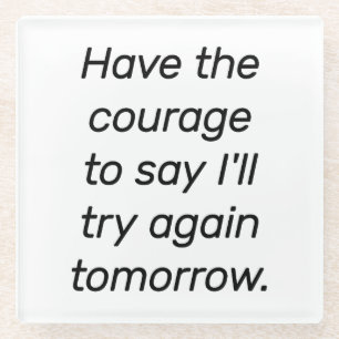 Have The Courage Glass Coaster