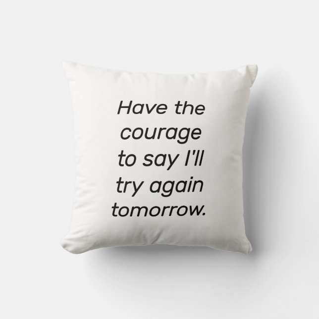Have The Courage Throw Pillow (Front)