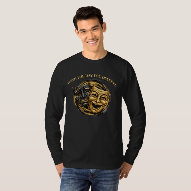 Have The Day You Deserve Comedy/Tragedy Mask T-Shirt (Front Full)