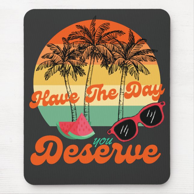 Have The Day You Deserve Cool Motivational Quote  Mouse Pad (Front)