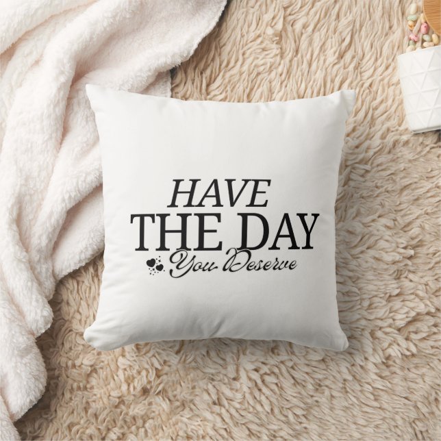 Have The Day You Deserve Cushion (Blanket)