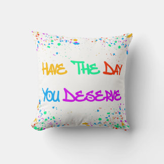 Have the Day You Deserve Cushion