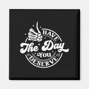 Have The Day You Deserve Funny Sarcastic Motivatio Magnet