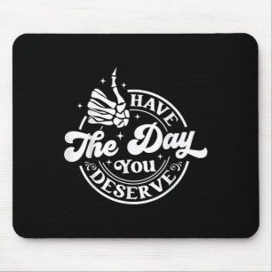 Have The Day You Deserve Funny Sarcastic Motivatio Mouse Pad