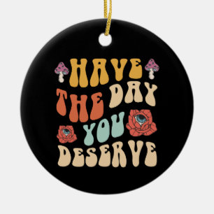 Have The Day You Deserve Motivational Ceramic Tree Decoration