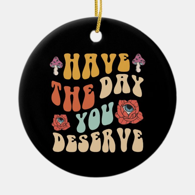 Have The Day You Deserve Motivational Ceramic Tree Decoration (Front)