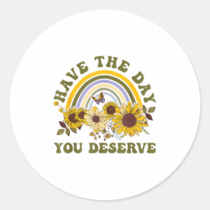 Have The Day You Deserve Motivational Quote Men Wo Classic Round Sticker