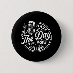Have The Day You Deserve Motivational Skeleton 6 Cm Round Badge
