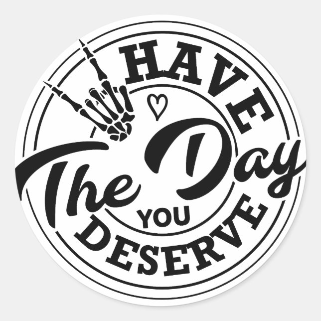 Have The Day You Deserve? Motivational Skeleton  Classic Round Sticker (Front)