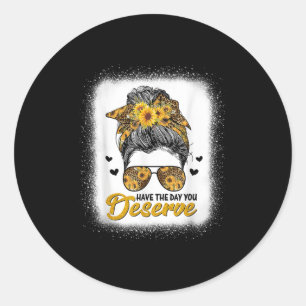 Have The Day You Deserve Saying Cool Motivational  Classic Round Sticker