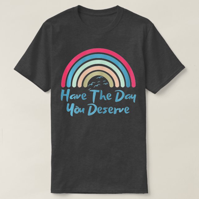 Have The Day You Deserve Saying Cool Motivational  T-Shirt (Design Front)