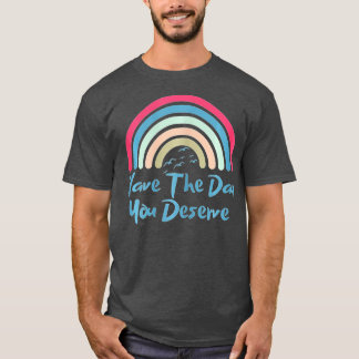 Have The Day You Deserve Saying Cool Motivational  T-Shirt