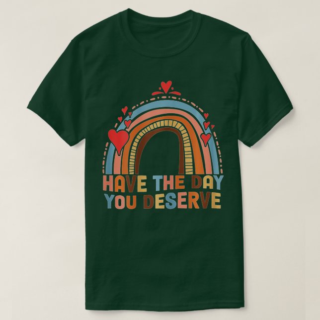 Have The Day You Deserve Saying Cool Motivational  T-Shirt (Design Front)