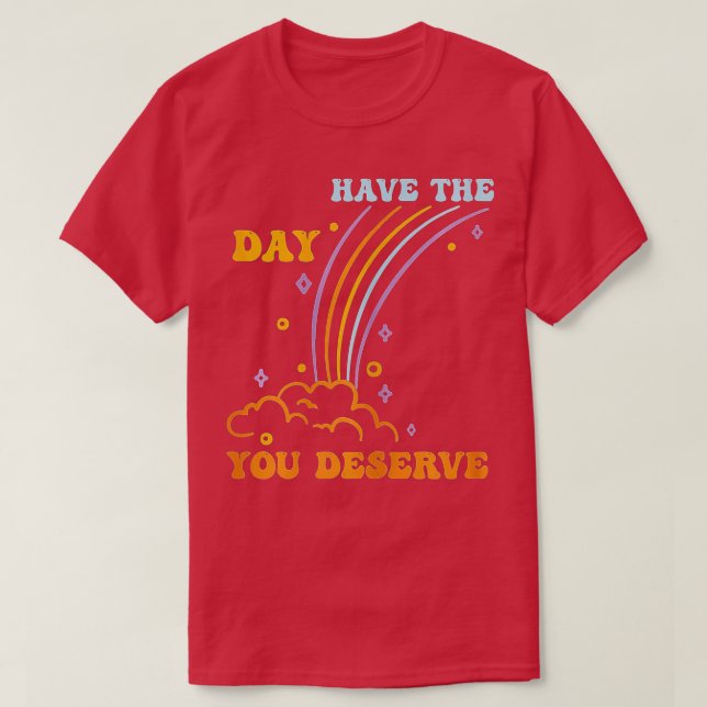 Have The Day You Deserve Saying Cool Motivational  T-Shirt (Design Front)