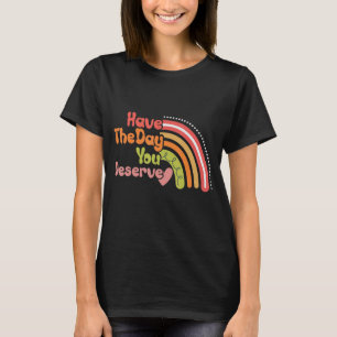Have The Day You Deserve Saying Cool Motivational T-Shirt