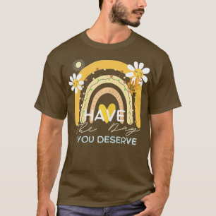 Have The Day You Deserve Saying Cool Motivational T-Shirt
