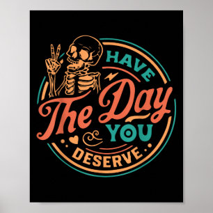 Have The Day You Deserve Skeleton Motivational Quo Poster