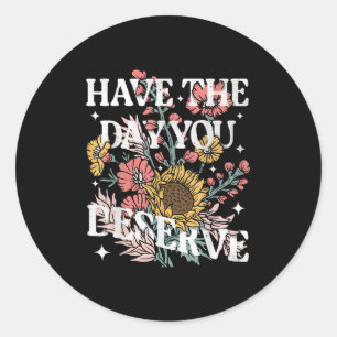 Have The Day You Deserve Sunflower Floral Motivati Classic Round Sticker