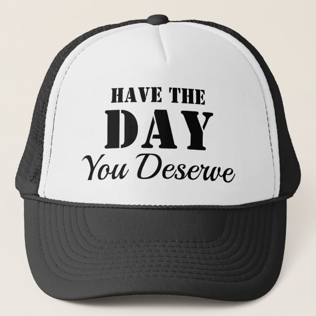 HAVE THE DAY YOU DESERVE TRUCKER HAT (Front)