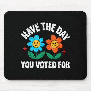 Have The Day You Voted For Funny Men Women Vintage Mouse Pad