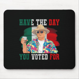 Have The Day You Voted For Funny Trump Political Mouse Pad