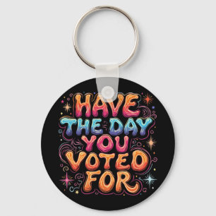 Have The Day You Voted For  Key Ring