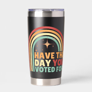 Have The Day You Voted For Retro Anti-Trump Insulated Tumbler
