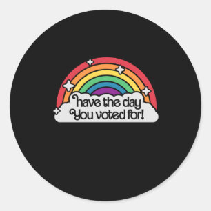 Have The Day You Voted For Sticker1  Classic Round Sticker