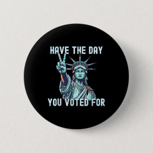 Have The Day You Voted For - Subtle Anti Trump 6 Cm Round Badge