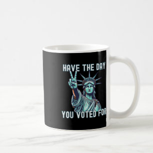 Have The Day You Voted For - Subtle Anti Trump Coffee Mug