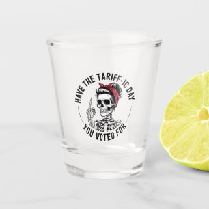 Have the Tarrafic Day You Voted For Anti Trump Shot Glass