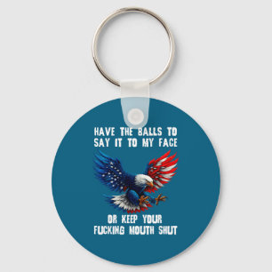 Have The To Say It To My Face Or Keep Your Foring  Key Ring