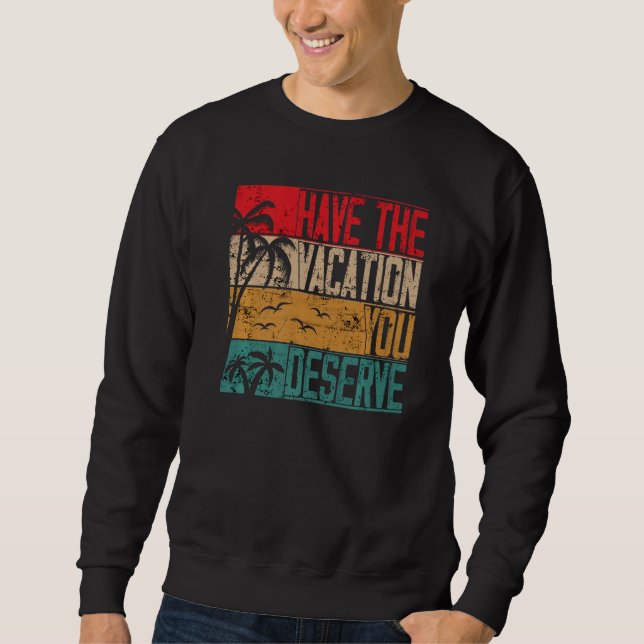 Have The Vacation You Deserve Saying Cool Motivati Sweatshirt (Front)