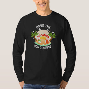 Have The Vacation You Deserve Saying Cool Motivati T-Shirt