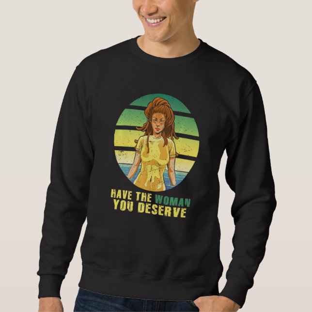 Have The Woman You Deserve Saying Cool Motivationa Sweatshirt (Front)