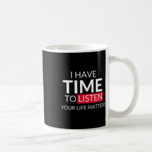 Have Time To Listen Your Life Problems - Suicide A Coffee Mug