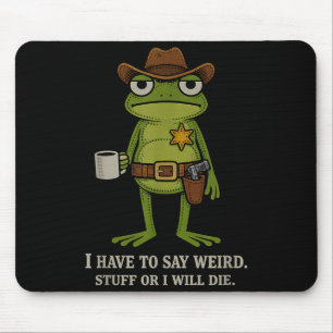 Have to say weird stuff or die funny frog cowboyHa Mouse Pad