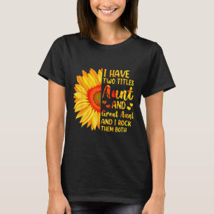 Have two titles aunt and great aunt sunflower T-Shirt
