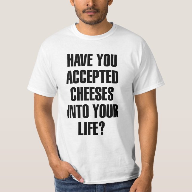 Have You Accepted Cheeses Funny Pun T-Shirt (Front)