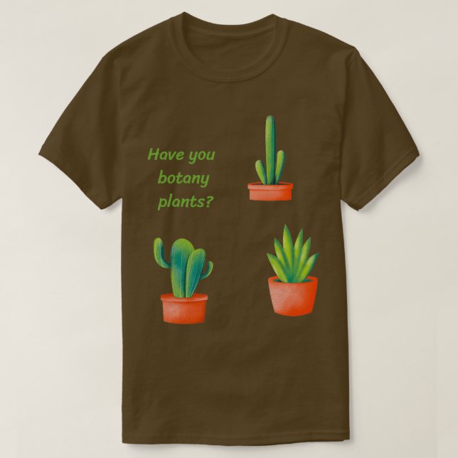 Have you botany plants 4 T-Shirt (Design Front)
