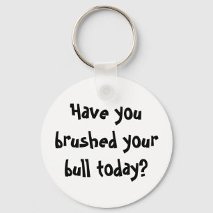 Have you brushed your bull today? key ring