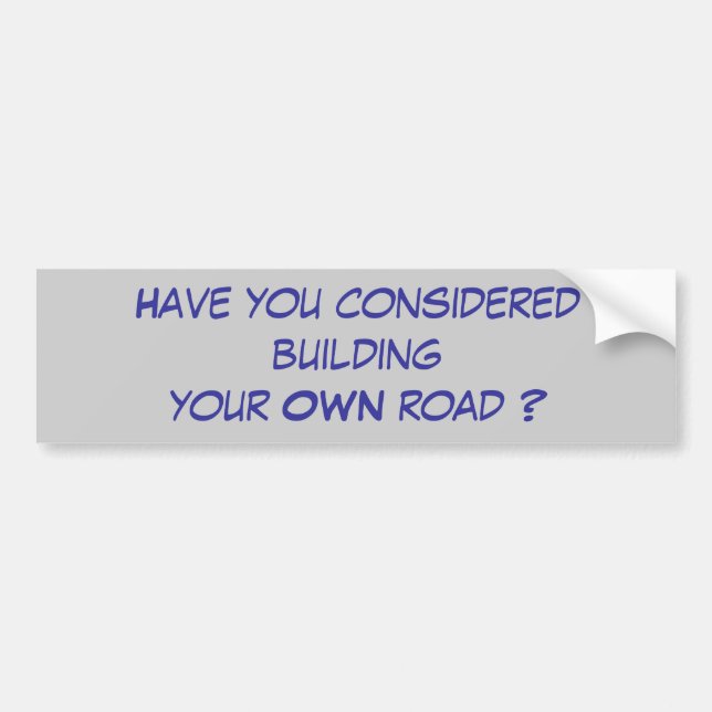 Have you considered building your OWN road ? Bumper Sticker (Front)