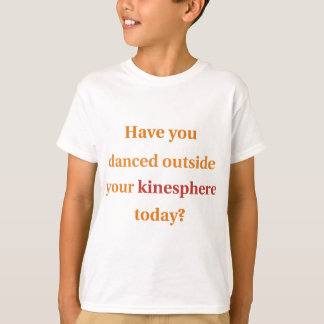 Have You Danced Outside Your Kinesphere? T-Shirt
