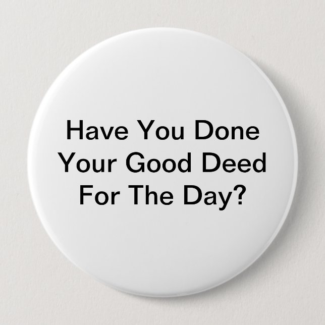 Have You Done Your Good Deed For The Day? 10 Cm Round Badge (Front)