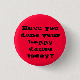 Have you done your happy dance today? 3 cm round badge