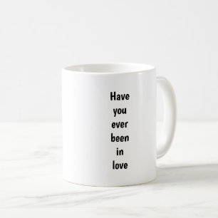 Have You Ever Been in Love Coffee Mug