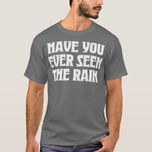Have You Ever Seen The Rain T-Shirt