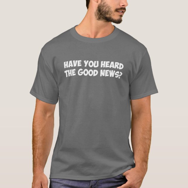 Have You Heard the Good News? T-Shirt (Front)